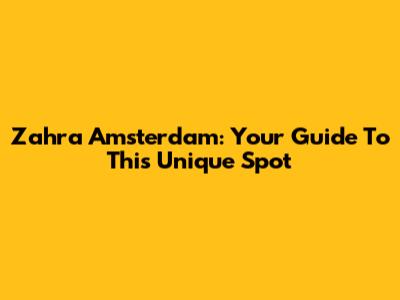 Zahra Amsterdam: Your Guide To This Unique Spot