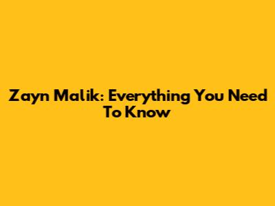 Zayn Malik: Everything You Need To Know