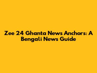 Zee 24 Ghanta News Anchors: A Bengali News Guide