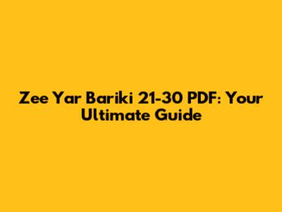 Zee Yar Bariki 21-30 PDF: Your Ultimate Guide