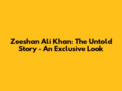 Zeeshan Ali Khan: The Untold Story - An Exclusive Look