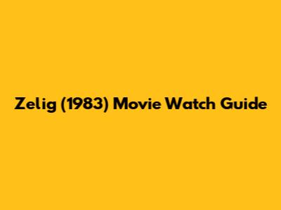 Zelig (1983) Movie Watch Guide