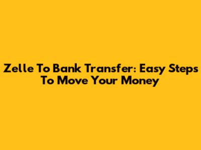 Zelle To Bank Transfer: Easy Steps To Move Your Money