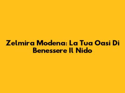 Zelmira Modena: La Tua Oasi Di Benessere "Il Nido"
