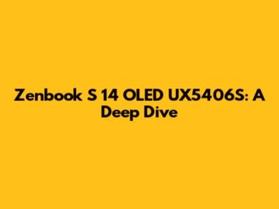 Zenbook S 14 OLED UX5406S: A Deep Dive