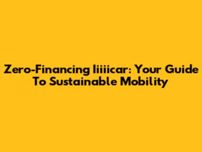 Zero-Financing Iiiiicar: Your Guide To Sustainable Mobility
