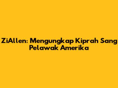 ZiAllen: Mengungkap Kiprah Sang Pelawak Amerika