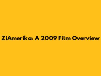 ZiAmerika: A 2009 Film Overview