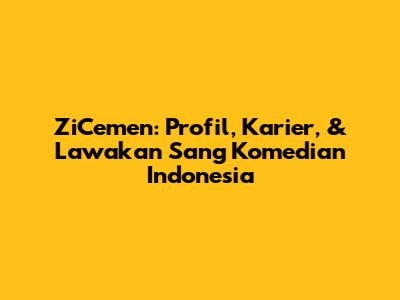 ZiCemen: Profil, Karier, & Lawakan Sang Komedian Indonesia