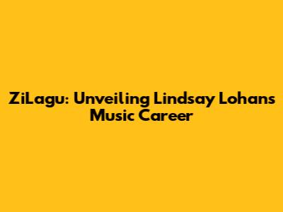 ZiLagu: Unveiling Lindsay Lohan's Music Career