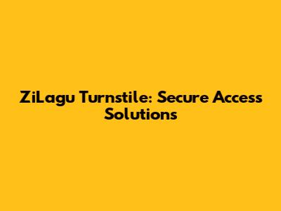 ZiLagu Turnstile: Secure Access Solutions