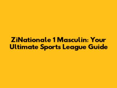 ZiNationale 1 Masculin: Your Ultimate Sports League Guide