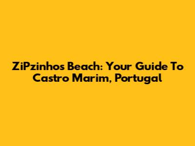 ZiPzinhos Beach: Your Guide To Castro Marim, Portugal