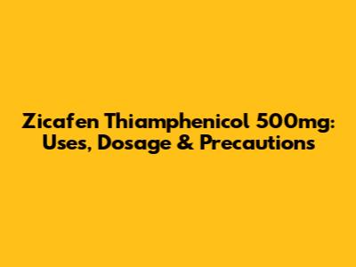 Zicafen Thiamphenicol 500mg: Uses, Dosage & Precautions