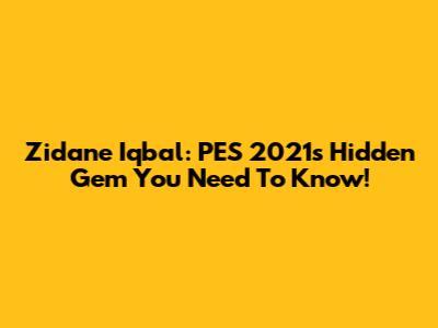 Zidane Iqbal: PES 2021's Hidden Gem You Need To Know!
