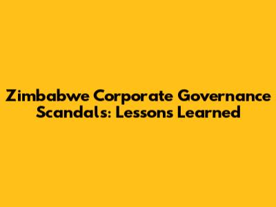 Zimbabwe Corporate Governance Scandals: Lessons Learned