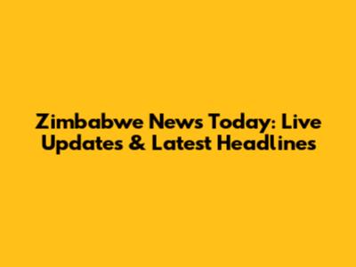 Zimbabwe News Today: Live Updates & Latest Headlines