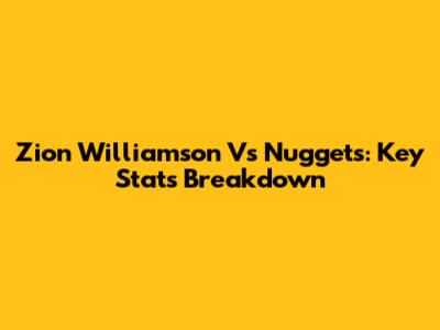 Zion Williamson Vs Nuggets: Key Stats Breakdown