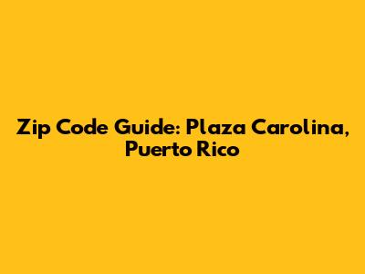 Zip Code Guide: Plaza Carolina, Puerto Rico