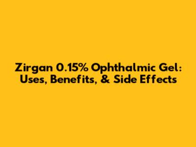 Zirgan 0.15% Ophthalmic Gel: Uses, Benefits, & Side Effects