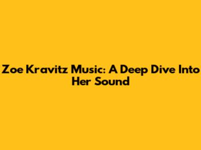 Zoe Kravitz Music: A Deep Dive Into Her Sound
