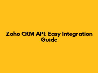 Zoho CRM API: Easy Integration Guide