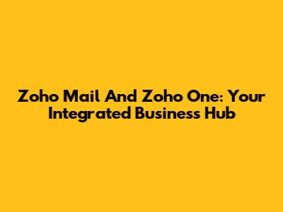 Zoho Mail And Zoho One: Your Integrated Business Hub