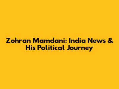 Zohran Mamdani: India News & His Political Journey