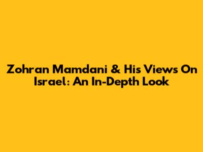 Zohran Mamdani & His Views On Israel: An In-Depth Look