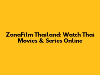 ZonaFilm Thailand: Watch Thai Movies & Series Online