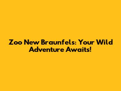 Zoo New Braunfels: Your Wild Adventure Awaits!