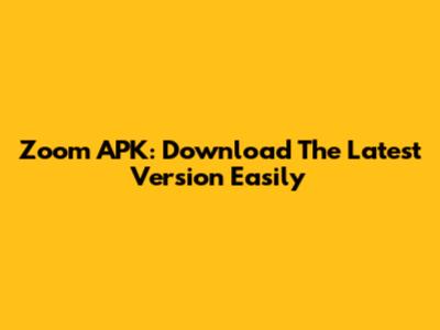 Zoom APK: Download The Latest Version Easily
