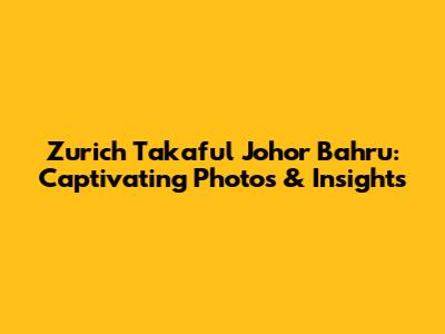 Zurich Takaful Johor Bahru: Captivating Photos & Insights