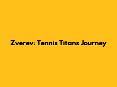 Zverev: Tennis Titan's Journey