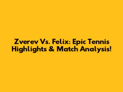 Zverev Vs. Felix: Epic Tennis Highlights & Match Analysis!
